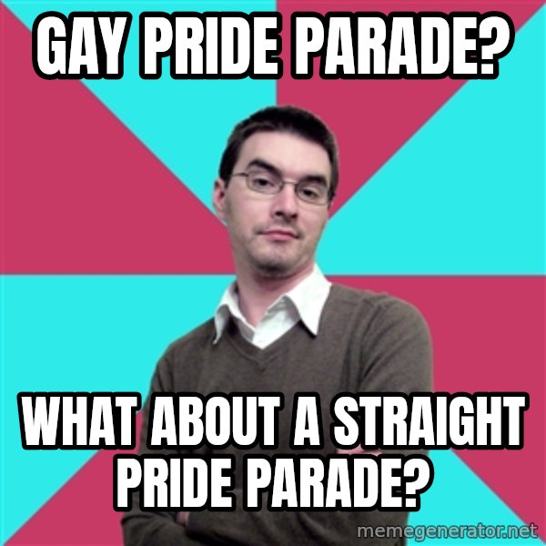 Privilege Denying Dude meme: Gay pride parade? / What about a straight pride parade?