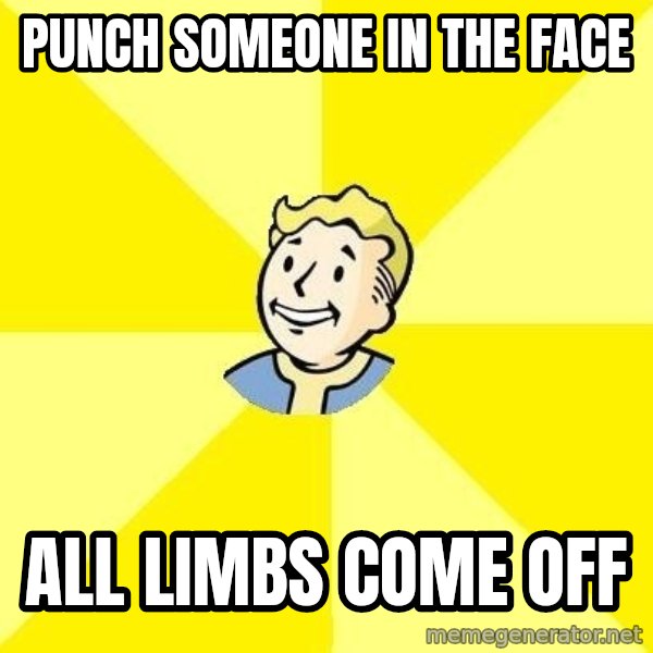 Fallout 3 meme: Punch someone in the face / all limbs come off