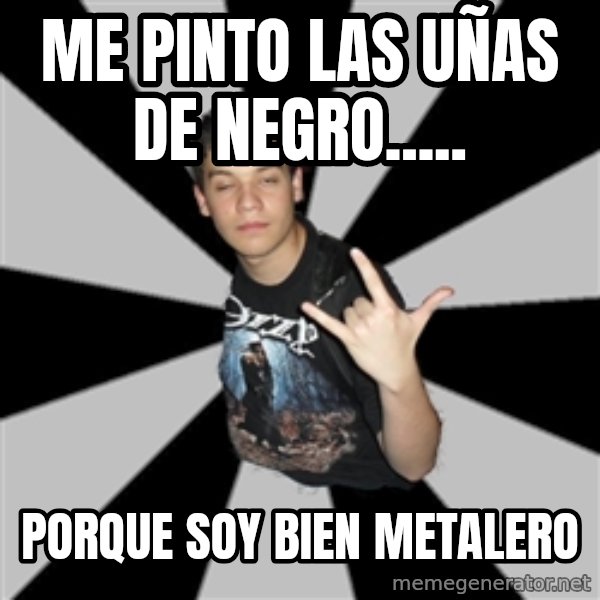 Metal Boy From Hell meme: me pinto las uñas de negro..... / porque soy bien metalero