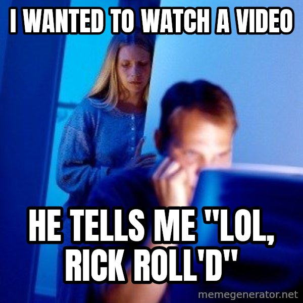 Internet Husband meme: I WANTED TO WATCH A VIDEO / HE tells mE                                   "LOL, RICK ROLL'D"