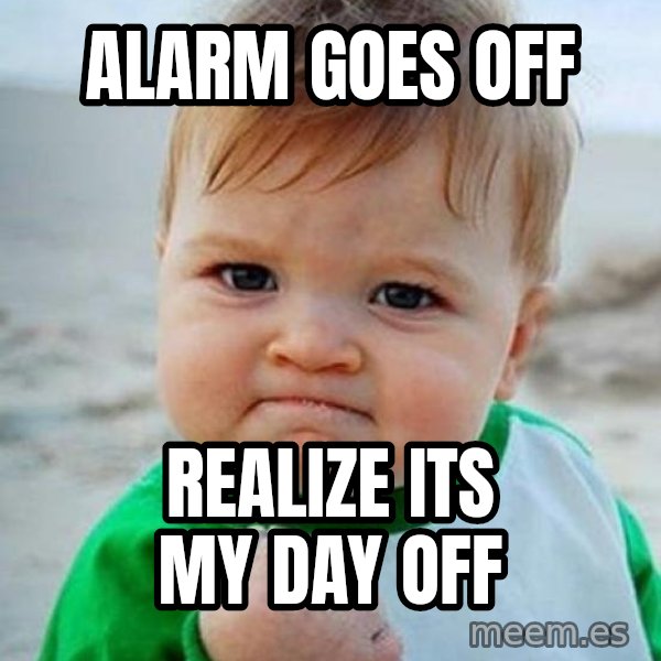 victory kid meme: alarm goes off / realize its my day off