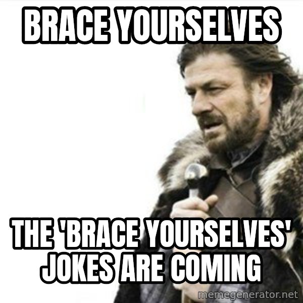 Prepare yourself meme: Brace yourselves / the 'brace yourselves' jokes are coming