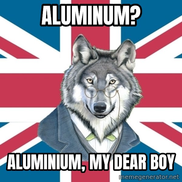 Sir Courage Wolf Esquire meme: aluminum? / aluminium, my dear boy