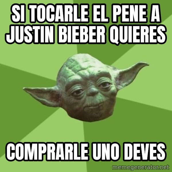 Advice Yoda Gives meme: SI TOCARLE EL PENE A JUSTIN BIEBER QUIERES / comprarle uno deves