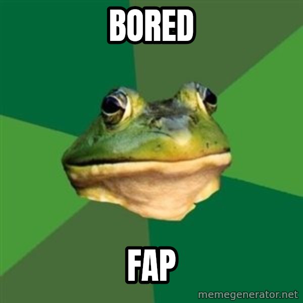 Foul Bachelor Frog meme: BORED / FAP