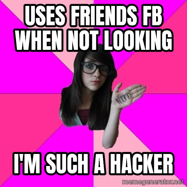 Idiot Nerd Girl meme: USES FRIENDS FB WHEN NOT LOOKING / i'm such a hacker