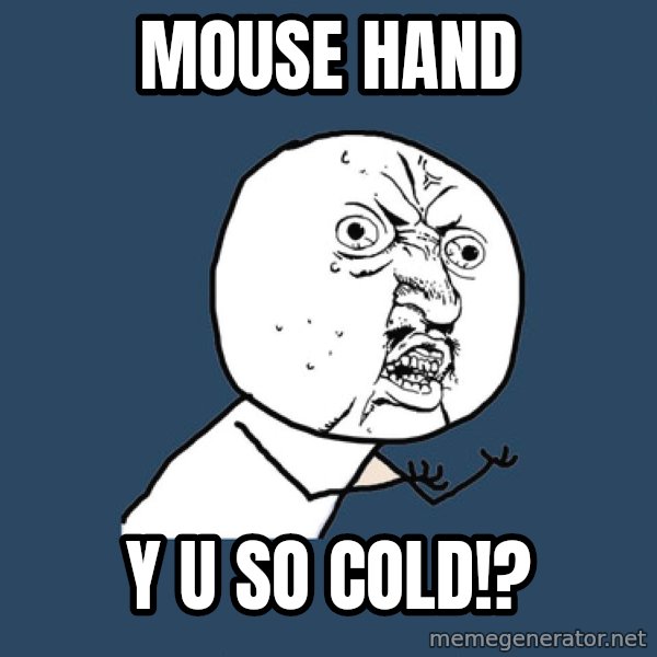 Y U No meme: Mouse hand / y u so cold!?