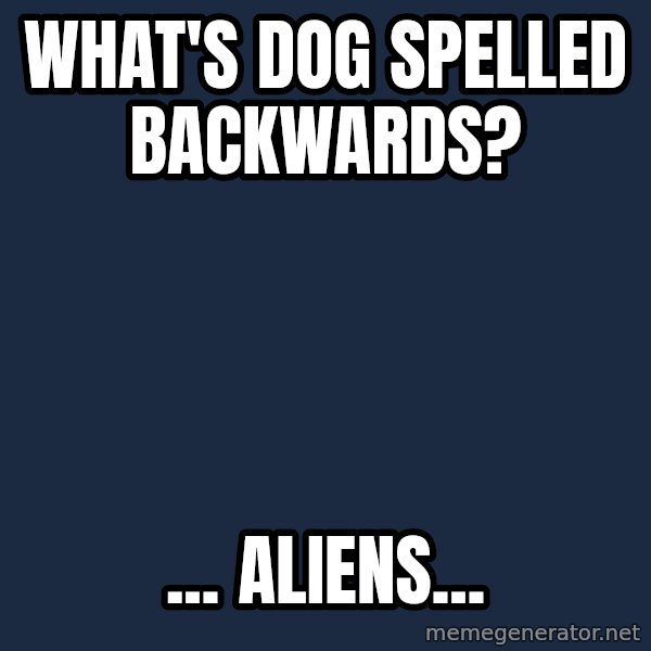 Ancient Aliens meme: What's dog spelled backwards? / ... aliens...