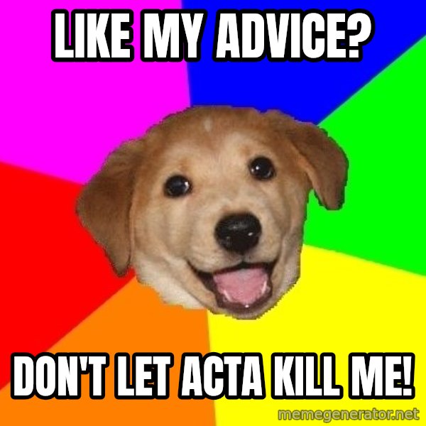 Advice Dog meme: Like my advice? / DOn't let acta kill me!