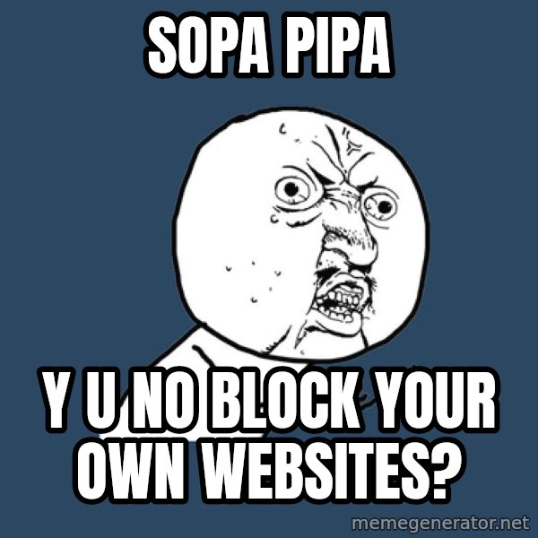 Y U No meme: SoPA PIPA / Y U NO block your own websites?
