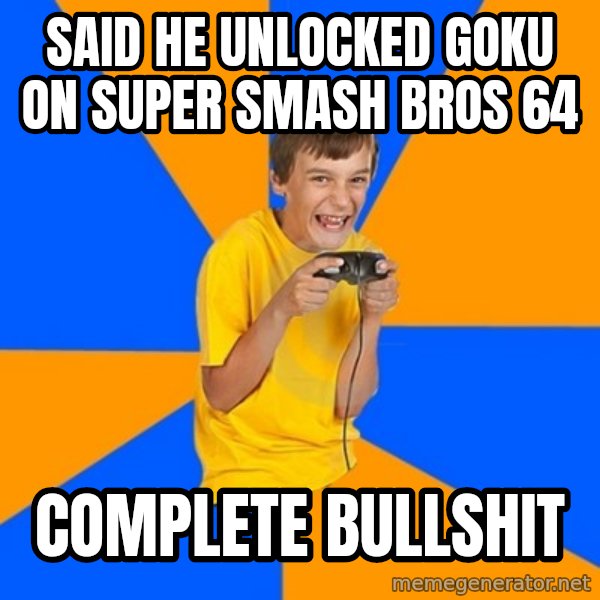 Annoying Gamer Kid meme: SAID HE UNLOCKED GOKU ON SUPER SMASH BROS 64 / COMPLETE BULLSHIT