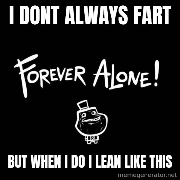 The Most Interesting Man In The World meme: i dont always fart / but when i do i lean like this