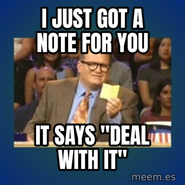 drew carey meme: i just got a note for you / it says "deal with it"