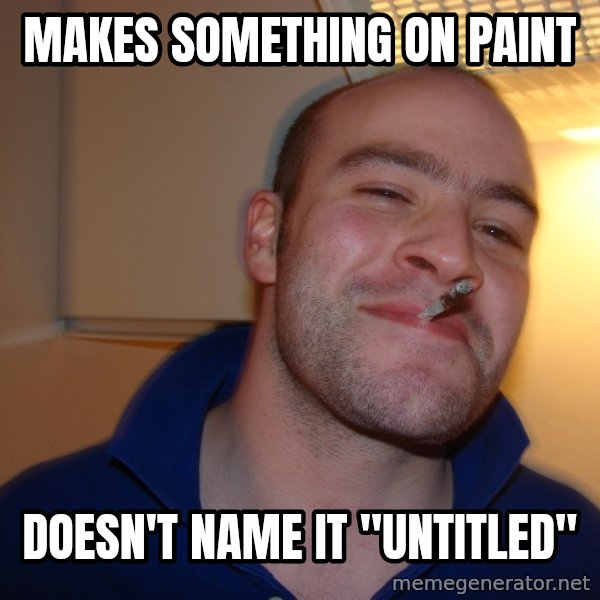 Good Guy Greg meme: makes something on paint / doesn't name it "untitled"