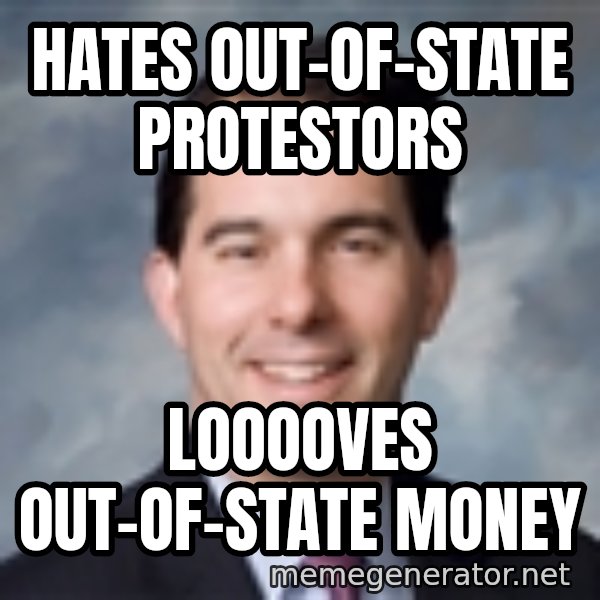 Governor Scott Walker meme: Hates out-of-state protestors / Looooves OUT-OF-STATE money