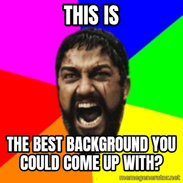 sparta meme: this is / the best background you could come up with?
