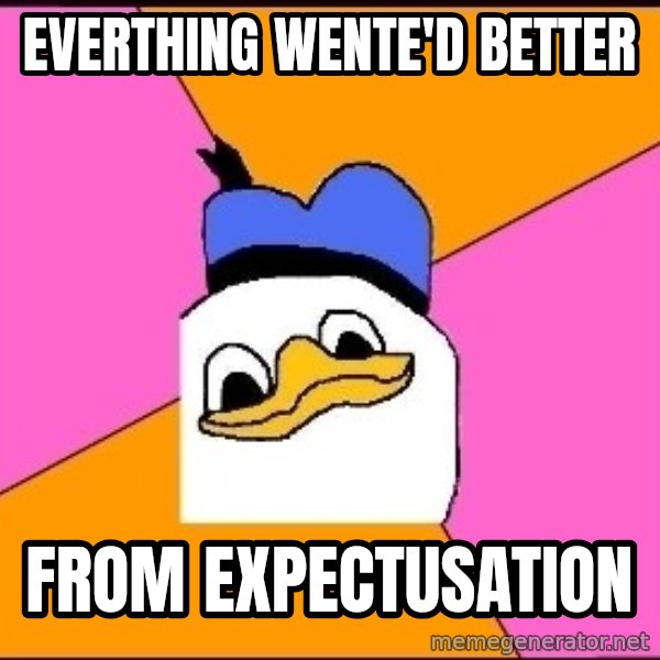 Uncle Dolan meme: EVERTHING WENTE'D BETTER / FROM EXPECTUSATION