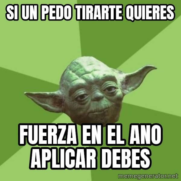 Advice Yoda Gives meme: si un pedo tirarte quieres / Fuerza en el ano aplicar debes