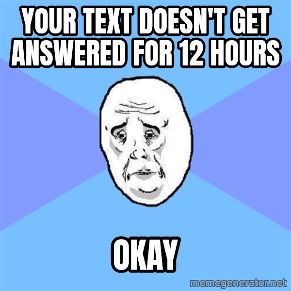 Okay Guy meme: your text doesn't get answered for 12 hours / okay