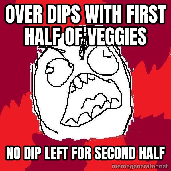 Rage FU meme: Over dips with first half of veggies / no dip left for second half