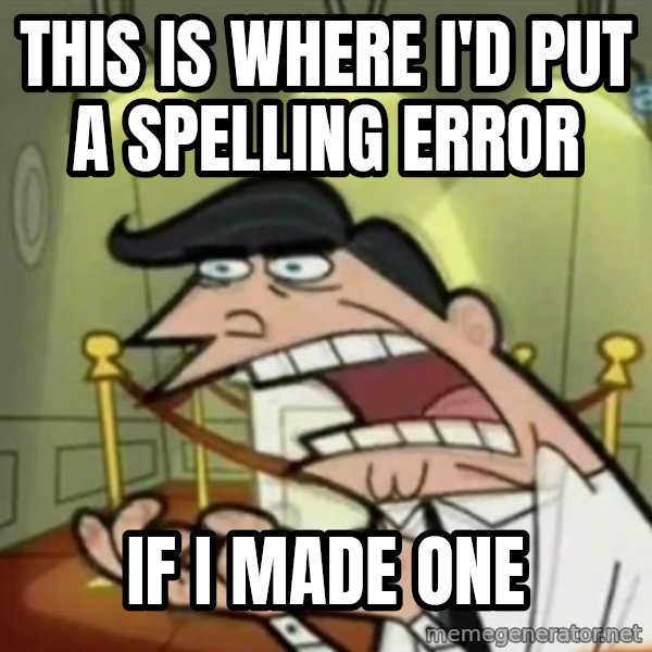 If i had one meme: This is where I'd put a spelling Error / If I made One