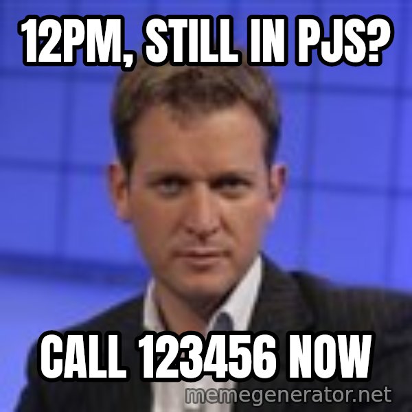 Jeremy Kyle meme: 12pm, still in pjs? / call 123456 now