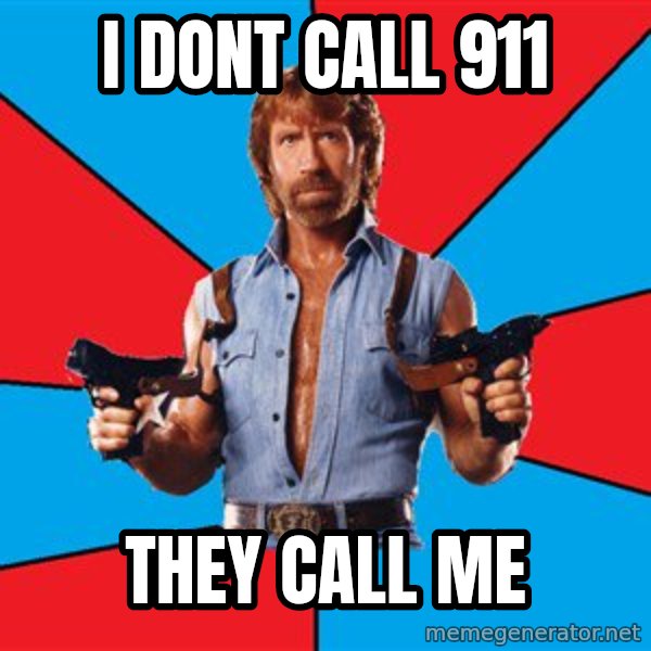 Chuck Norris  meme: i dont call 911 / they call me