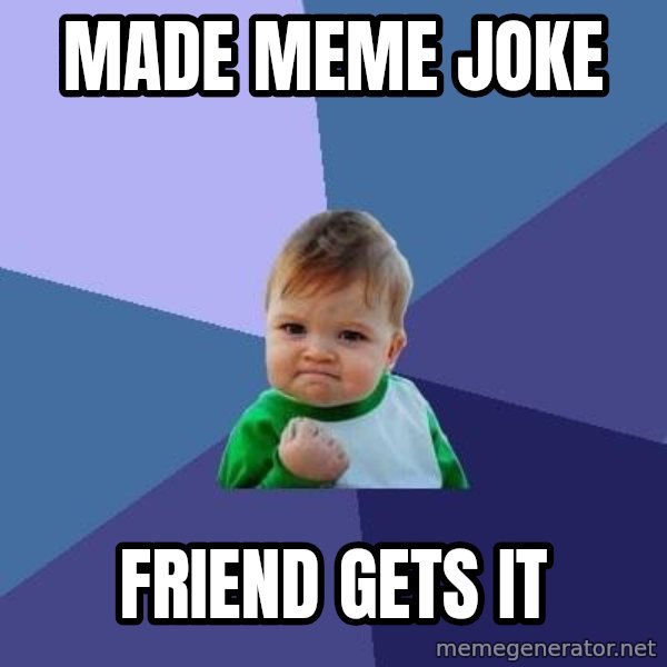 Success Kid meme: Made meme joke / friend gets it
