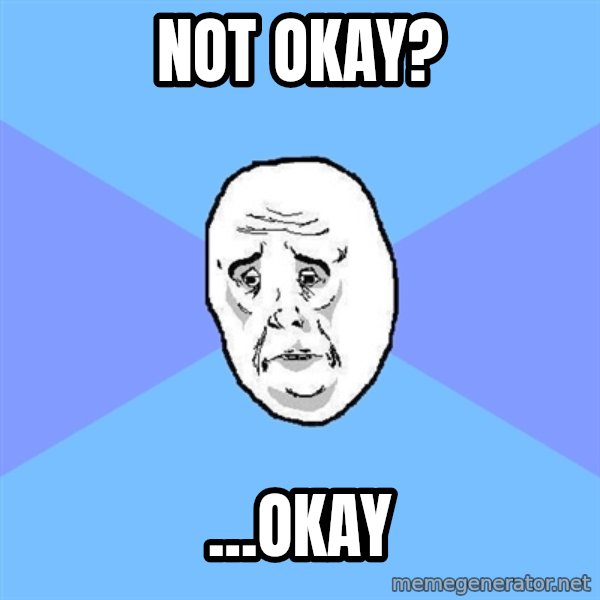 Okay Guy meme: not okay? / ...okay