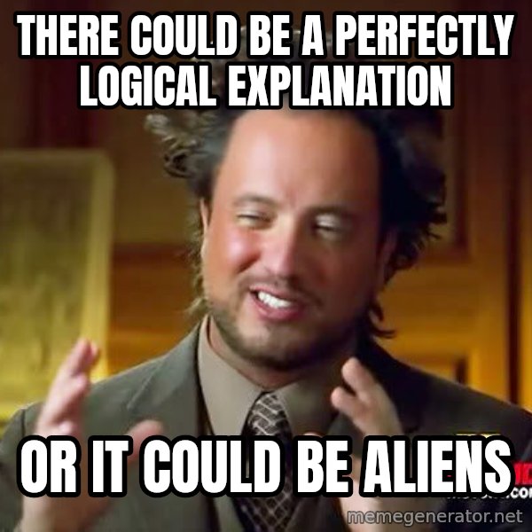 Ancient Aliens meme: There could be a perfectly logical explanation / or it could be aliens