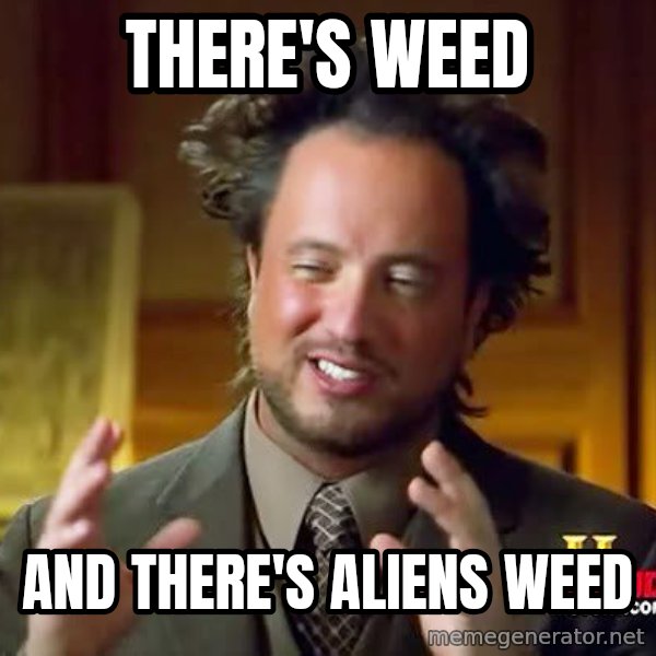 Ancient Aliens meme: there's weed / and there's aliens weed