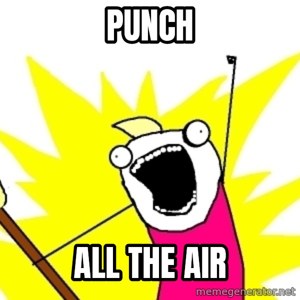 X ALL THE THINGS meme: punch / all the air