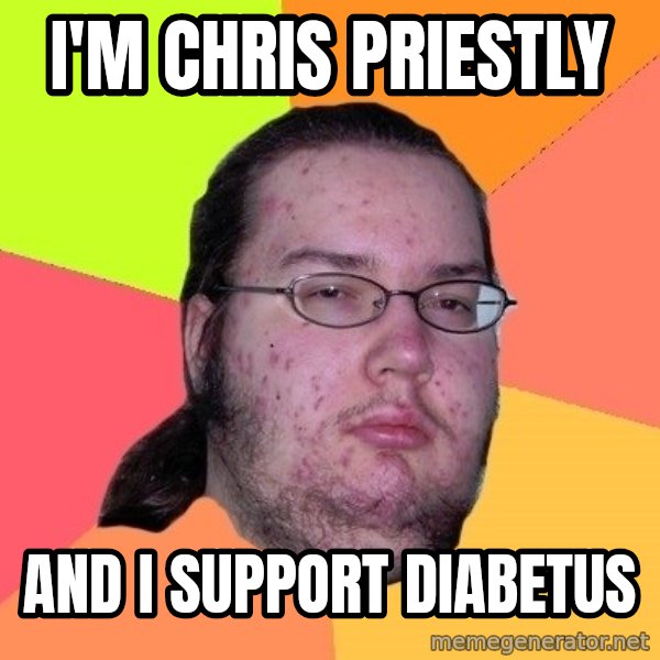 gordo granudo meme: I'm Chris priestly / and i support diabetus