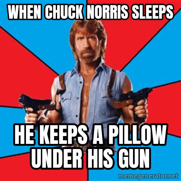 Chuck Norris  meme: when chuck norris sleeps / he keeps a pillow under his gun