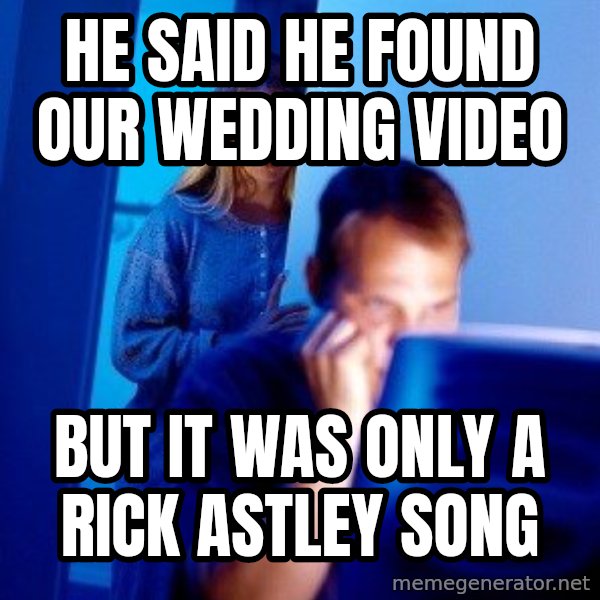 Internet Husband meme: he said he found our wedding video / but it was only a rick astley song