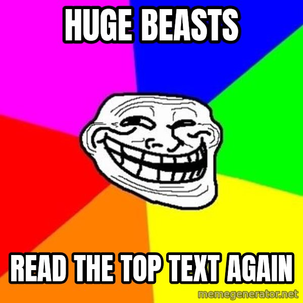 Trollface meme: huge beasts / read the top text again