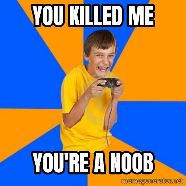 Annoying Gamer Kid meme: You killed me / You're a noob