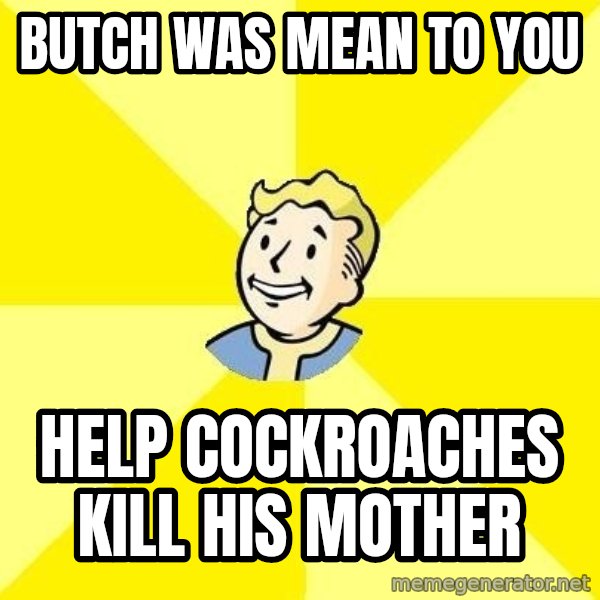Fallout 3 meme: butch was mean to you / help cockroaches kill his mother