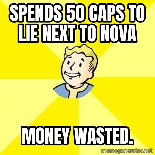 Fallout 3 meme: spends 50 caps to lie next to nova / money wasted.