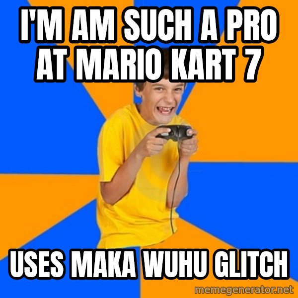 Annoying Gamer Kid meme: I'm am such a pro at Mario Kart 7 / uses maka wuhu glitch