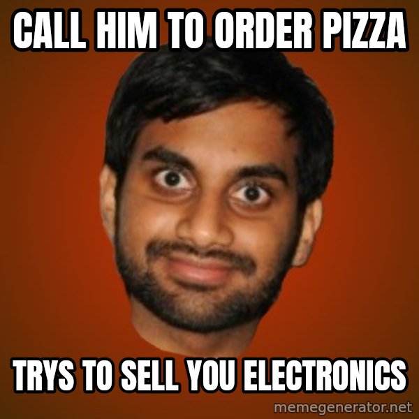 Generic Indian Guy meme: call him to order pizza / trys to sell you electronics