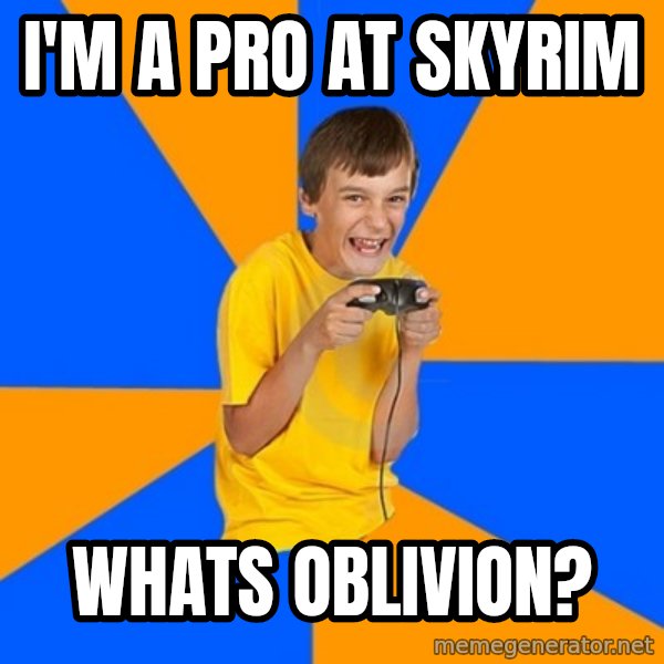 Annoying Gamer Kid meme: i'm a pro at skyrim / whats oblivion?