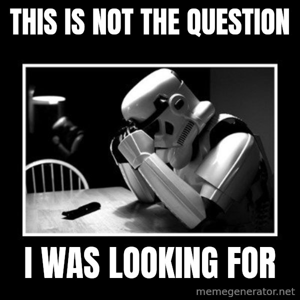 Sad Trooper meme: THis is not the question / i was looking for