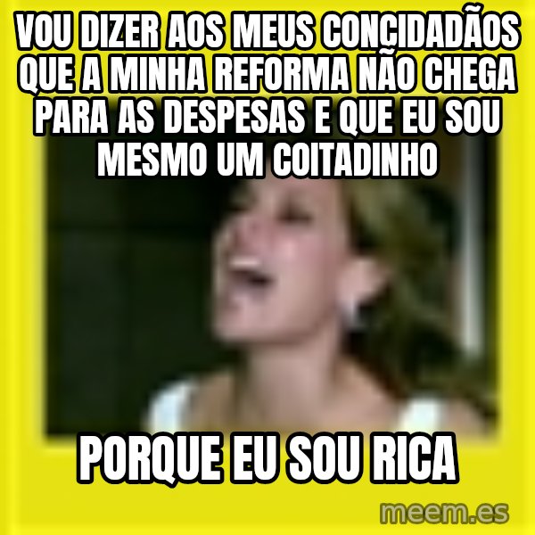 Eu Sou Rica meme: vou dizer aos meus concidadãos que a minha reforma não chega para as despesas e que eu sou mesmo um coitadinho / porque eu sou rica
