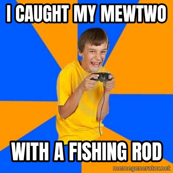 Annoying Gamer Kid meme: I caught my mewtwo / with a fishing rod
