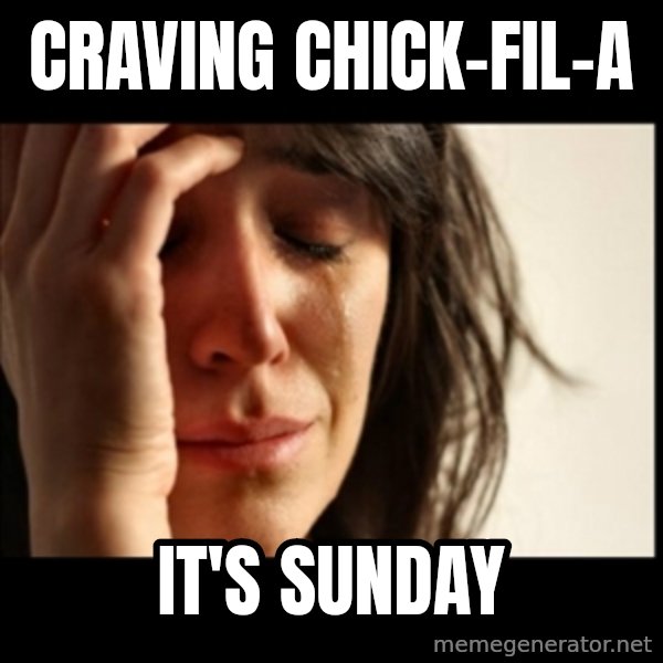 First World Problems meme: craving chick-fil-a / it's sunday