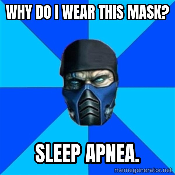 Sub Zero meme: Why do I wear this mask? / Sleep Apnea.