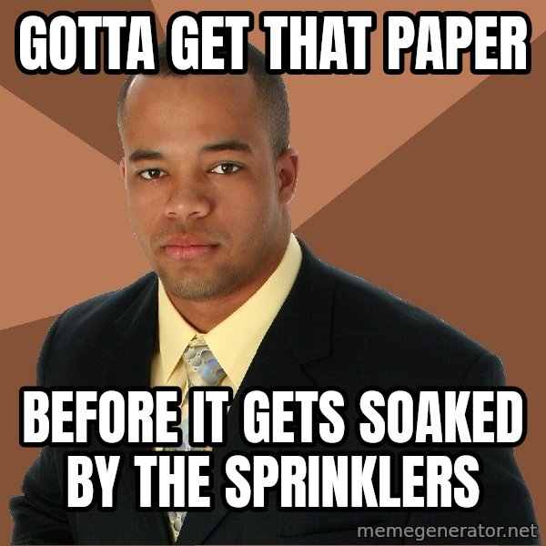 Successful Black Man meme: GOTTA GET THAT PAPER / BEFORE IT GETS SOAKED BY THE SPRINKLERS
