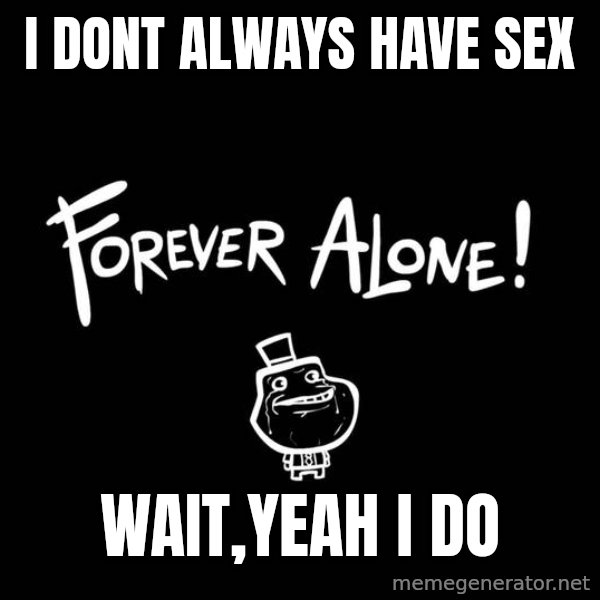The Most Interesting Man In The World meme: I dont always have sex / wait,yeah i do