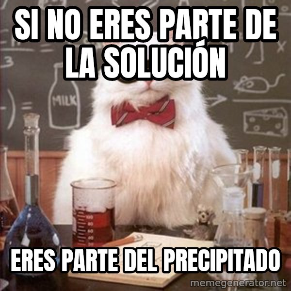Chemistry Cat meme: si no eres parte de la solución / eres parte del precipitado